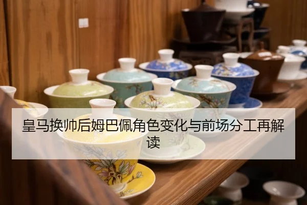皇马换帅后姆巴佩角色变化与前场分工再解读